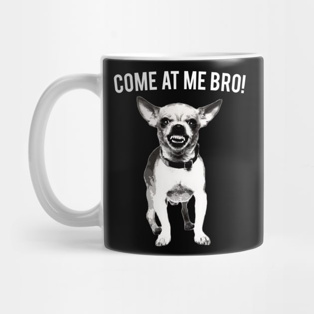 Come At Me Bro Chihuahua Dog Lover Dogs by fromherotozero